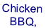 Chicken 
BBQ, 