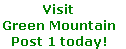 Visit 
Green Mountain 
Post 1 today!